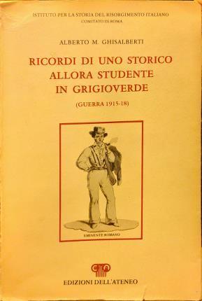 Ricordi di uno storico allora studente in grigioverde. (Guerra 1915-18) - Alberto M. Ghisalberti - copertina