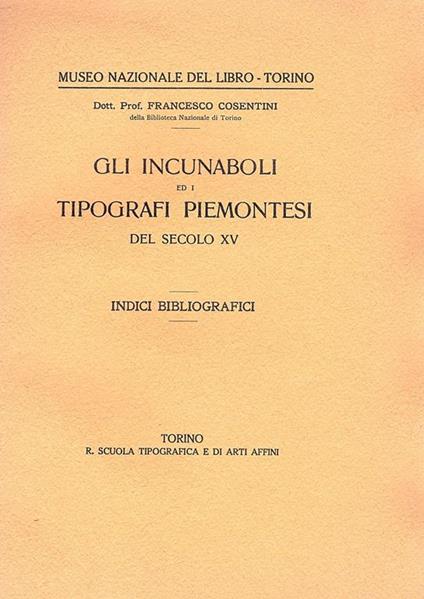 Gli incunaboli ed i tipografi piemontesi del secolo XV. Indici bibliografici - Francesco Cosentini - copertina