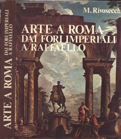 Arte a Roma. Dai Fori Imperiali a Raffaello - Mario Rivosecchi - copertina