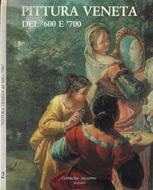 Pittura veneta del '600 e '700 - Libro Usato - Copercini-Giuseppin  Antichità - | IBS