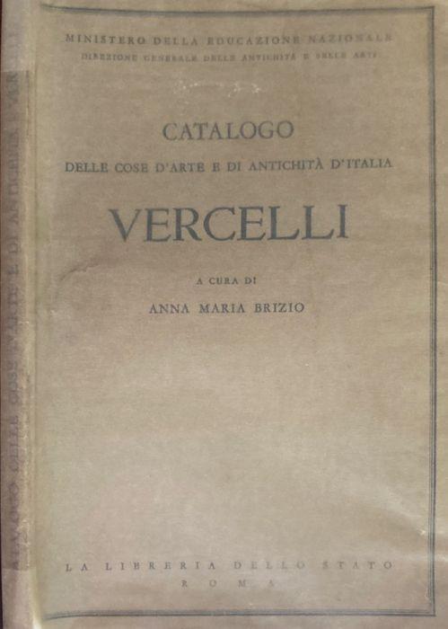 Catalogo Delle Cose D'Arte E Di Antichità D'Italia. Vercelli - Anna M. Brizio - copertina