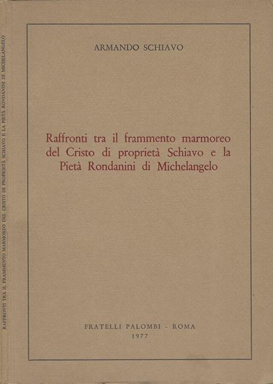 Raffronti tra il frammento marmoreo del Cristo di proprietà Schiavo e la Pietà Rondanini di Michelangelo - Armando Schiavo - copertina