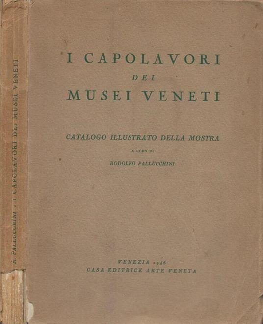 I capolavori dei Musei Veneti - Rodolfo Pallucchini - copertina