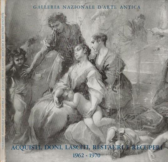 Galleria Nazionale d'Arte Antica: Acquisti, doni, lasciti, restauri e recuperi (1962-1970) - Italo Faldi - copertina