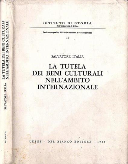 La tutela dei Beni culturali nell' ambito internazionale - Salvatore Italia - copertina