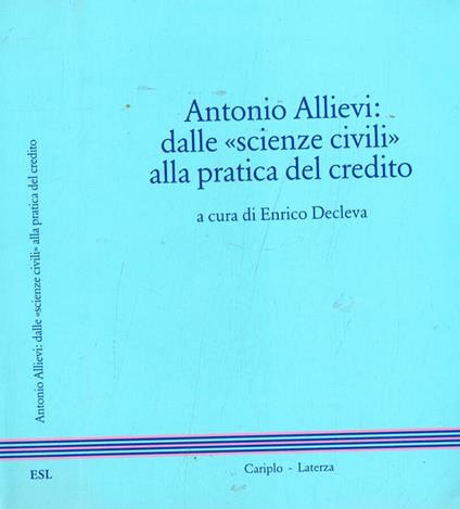 Antonio Allievi: dalle scienze civili alla pratica del credito - Enrico Decleva - copertina