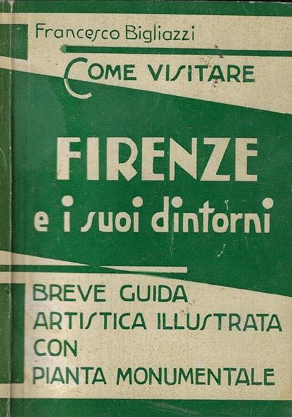 Come visitare Firenze e i suoi dintorni - Francesco Bigliazzi - copertina