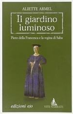 Il giardino luminoso. Piero della Francesca e la regina di Saba