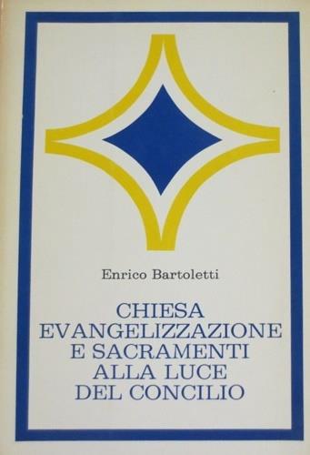 Chiesa evangelizzazione e sacramenti alla luce del concilio - Enrico Bartoletti - copertina