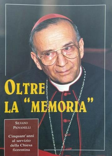 Oltre la "memoria". Silvano Piovanelli. Cinquant'anni al servizio della Chiesa Fiorentina - copertina
