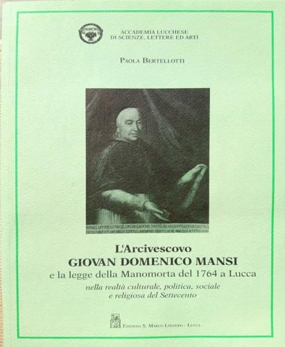 L' arcivescovo Giovan Domenico Mansi e la legge della manomorta del 1764 a Lucca: nella realtà culturale, politica, sociale e religiosa del Settecento - Paola Bertolotti - copertina