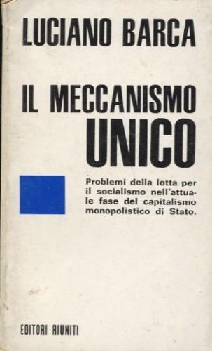 Il meccanismo unico. Problemi della lotta per il so - Luciano Barca - copertina