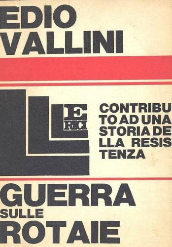 Guerra sulle rotaie. Contributo ad una storia della Resistenza - Edio Vallini - copertina