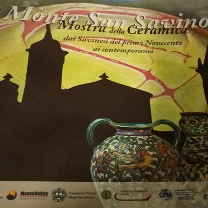 Mostra della Ceramica Monte San Savino. Dai Savinesi del primo Novecento ai contemporanei - copertina