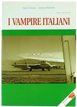 I VAMPIRE ITALIANI. Inizia l'era del getto per l'Aeronautica Militare Italiana - VAMPIRE IN ITALIAN SERVICE. [Italian - English Text] - Cattaneo Gianni, Massimello Giovanni