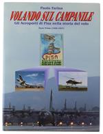 VOLANDO SUL CAMPANILE. Gli Aeroporti di Pisa nella storia del volo. Parte Prima (1908-1947) - Farina Paolo