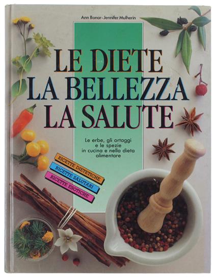 Le DIETE - LA BELLEZZA - LA SALUTE. Le erbe, gli ortaggi e le spezie in cucina e nella dieta alimentare - copertina