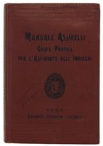 MANUALE ASSIRELLI. Guida pratica per l'aspirante agli impieghi presso tutti i Ministeri, le Amministrazioni Centrali e Provinciali, le Scuole, gli Istituti, l'Esercito, l'Armata, e Uffici dipendenti (con copioso indice analitico) - 1899