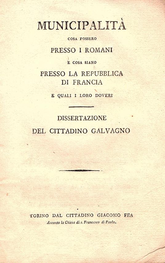 Municipalità. Cosa fossero presso i Romani e cosa siano presso la repubblica di Francia e quali i loro doveri. Dissertazione del cittadino Galvagno - Galvagno - copertina