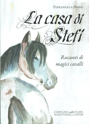 casa di Stefi. Racconti di magici cavalli - Pierangela Bosio - copertina