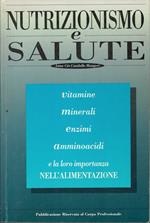 Nutrizionismo e salute. Vitamine, Minerali, Enzimi, Amminoacidi e la loro importanza nell'alimentazione