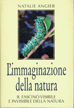 L' immaginazione della natura - Il fascino visibile ed invisibile della natura