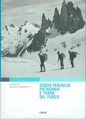 Egidio Feruglio. Patagonia  e Terra del Fuoco - copertina