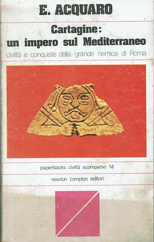 Cartagine: un impero sul Mediterraneo - Civiltà e conquiste della grande nemica di Roma - Enrico Acquaro - copertina