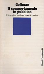 Il comportamento in pubblico. L'interazione sociale nei luoghi di riunione. Prefazione di Franco e Franca Basaglia