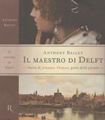 Il maestro di Delft. Storia di Johannes Vermeer, genio della pittura