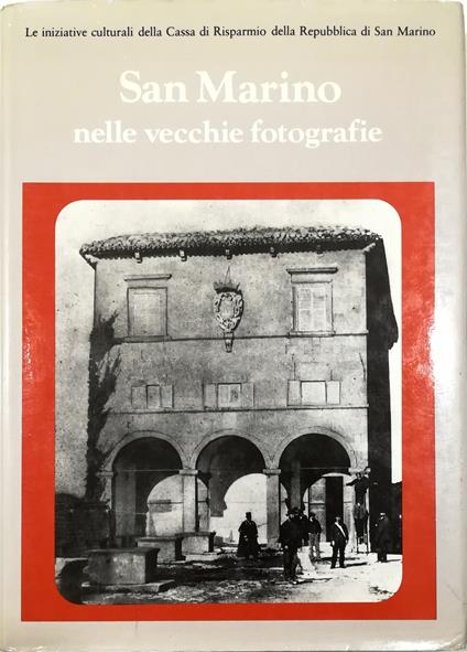 San Marino nelle vecchie fotografie Lettura del paese attraverso le immagini ambienti e costumi del passato - Giuseppe Rossi - copertina