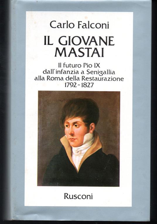 Il giovane Mastai Il futuro Pio IX dall'infanzia a Senigallia alla Roma della restaurazione 1792-1827 (stampa 1981) - Carlo Falconi - copertina