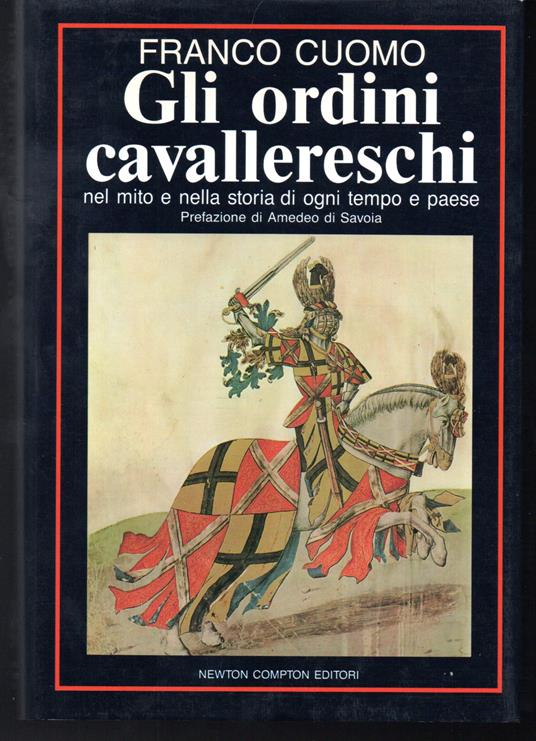 Gli ordini cavallereschi nel mito e nella storia d'ogni tempo e paese Prefazione di Amedeo di Savoia duca d'Aosta - Franco Cuomo - copertina