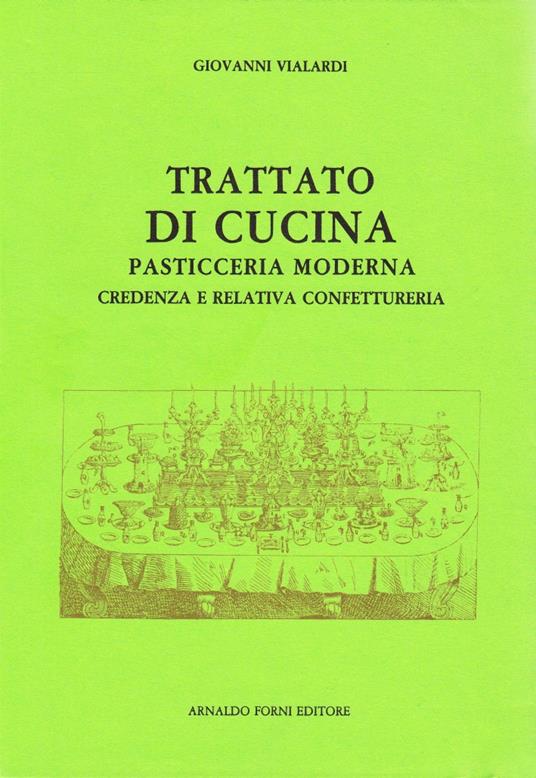 Trattato Di Cucina, Pasticceria Moderna, Credenza E Relativa Confettureria - Giovanni Vialardi - copertina