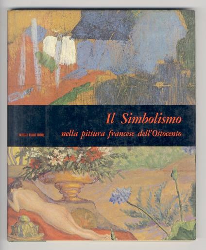 Il Simbolismo nella pittura francese dell'Ottocento. (Puvis de Chavannes, G. Moreau, E. Carrière, O. Redon, G. Seurat, P. Gauguin, P. Sérusier, E. Bernard, V. van Gogh, G. Lacombe, P. Ranson, P. Bonnard, M. Denis, F. Valloton, A. Maillol, K-X. Rousse - Renato Barilli - copertina