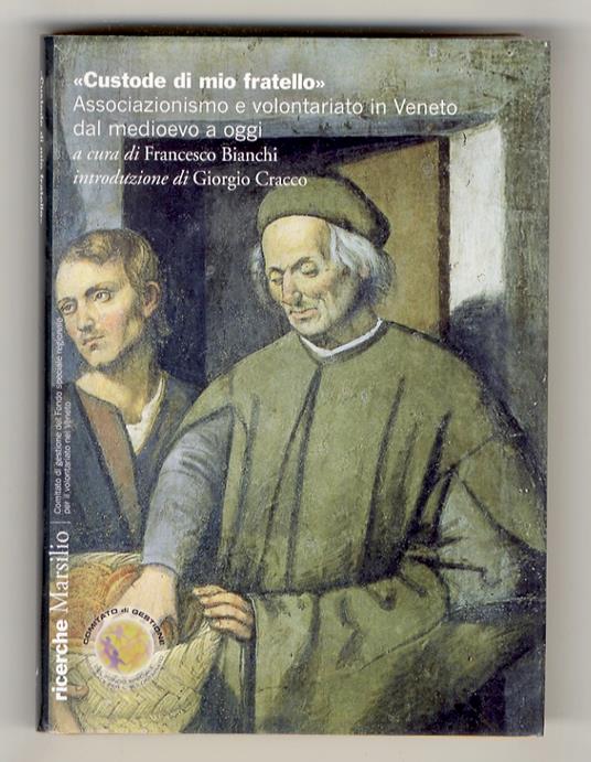 Custode di mio fratello. Associazionismo e volontariato in Veneto dal medioevo ad oggi. A cura di Francesco Bianchi. Introduzione di Giorgio Cracco - Francesco Bianchi - copertina