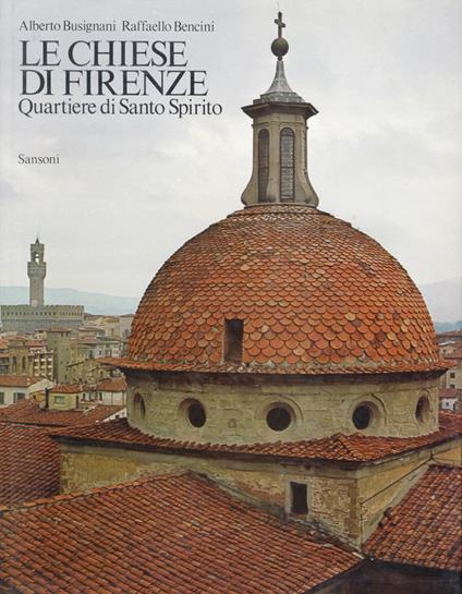Le chiese di Firenze. Quartiere di Santo Spirito - Alberto Busignani - copertina