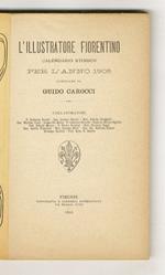 L' Illustratore Fiorentino. Calendario storico per l'Anno 1905. (Collaboratori: P.C. Becchi, Can. G. Bucchi, A. Chiappelli, M. Cioni, J.Del Badia, O. Hillyer Giglioli, A. Melani, O. Orzalesi, G. Poggi, C. Ricci, G.B. Ristori, I. B. Supino...)
