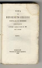 Vita di Benvenuto Cellini scritta da lui medesimo. Edizione conforme a quelle fatte sul Ms. dell'Autore. Parte I