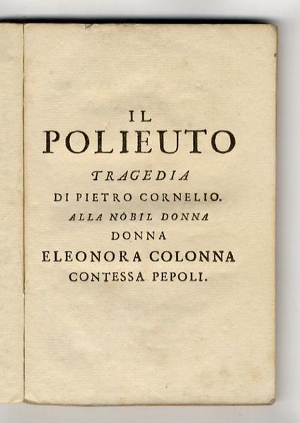 Il Polieuto. Tragedia di Pietro Cornelio. Alla nobil donna Eleonora Colonna contessa Pepoli - Pierre Corneille - copertina