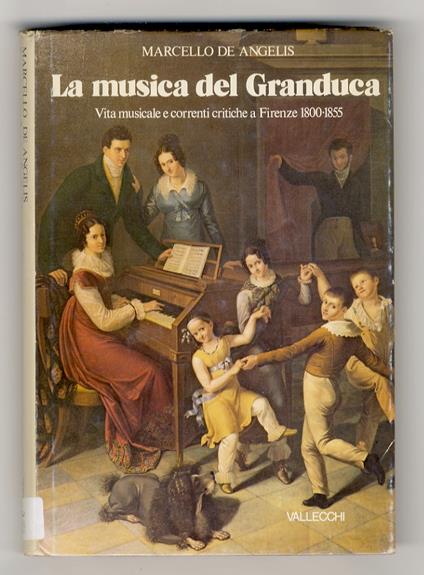 La musica del Granduca. Vita musicale e correnti critiche a Firenze. 1800-1855 - Marcello De Angelis - copertina