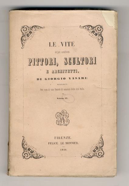 Le vite de' più eccellenti pittori, scultori e architetti. Pubblicate per cura di una Società di amatori delle Arti belle. Volume IV. (Vite di: Giuliano da Maiano, Piero della Francesca, Frate Giovanni da Fiesole, Leon Battista Alberti, Lazzaro Vasar - Giorgio Vasari - copertina