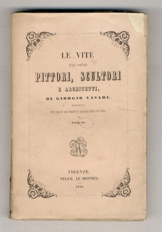 Le vite de' più eccellenti pittori, scultori e architetti. Pubblicate per cura di una Società di amatori delle Arti belle. Volume IV. (Vite di: Giuliano da Maiano, Piero della Francesca, Frate Giovanni da Fiesole, Leon Battista Alberti, Lazzaro Vasar - Giorgio Vasari - copertina