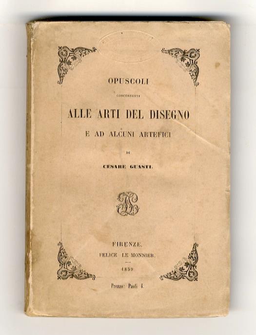 Opuscoli concernenti alle arti del disegno e ad alcuni artefici [...] - Cesare Guasti - copertina