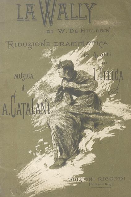 La Wally di W. de Hillern. Riduzione drammatica in 4 atti di Luigi Illica. Musica di Alfredo Catalani - Alfredo Catalani - copertina