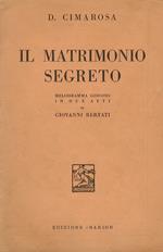 Il Matrimonio segreto. Melodramma giocoso in due atti di G. Bertati. Musica di D. Cimarosa