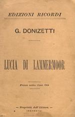 Lucia di Lammermoor. Dramma tragico in due parti di S. Cammarano. Musica di G. Donizetti