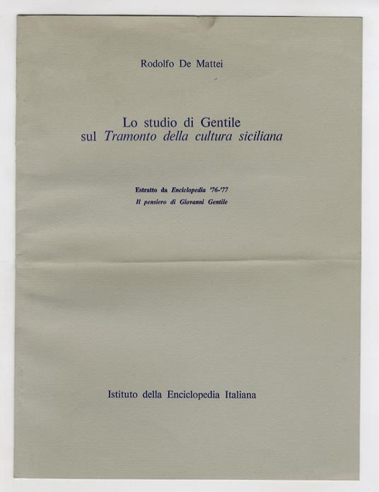 Lo studio di Gentile sul "Tramonto della cultura siciliana". Estratto da Encicliopedia '76-'77. Il pensiero di Giovanni Gentile. Estratto da Enciclopredia '76 - '77. Il pensiero di Giovanni Gentile - Rodolfo De Mattei - copertina