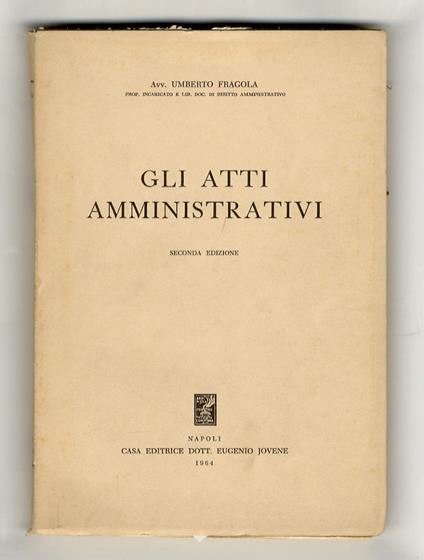Gli atti amministrativi. Seconda edizone - Umberto Fragola - copertina
