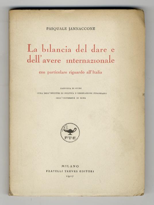 La bilancia del dare e dell'avere internazionale con particolare riguardo all'Italia. Raccolta di studi a cura dell'Istituto di politica e legislazione finanziaria dell'Università di Roma - Pasquale Jannaccone - copertina